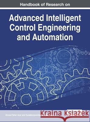 Handbook of Research on Advanced Intelligent Control Engineering and Automation Ahmad Taher Azar Sunddarapandian Vaidyanathan Sundarapandian Vaidyanathan 9781466672482 Engineering Science Reference