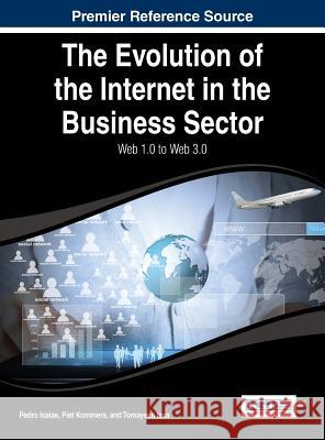 The Evolution of the Internet in the Business Sector: Web 1.0 to Web 3.0 Pedro Isaias Piet A. M. Kommers Kommers Issa 9781466672628 Business Science Reference