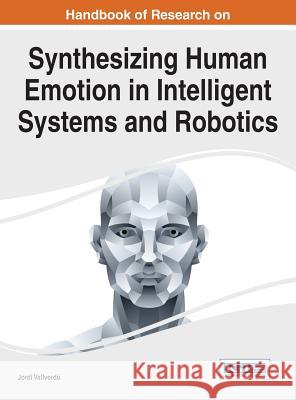 Handbook of Research on Synthesizing Human Emotion in Intelligent Systems and Robotics Jordi Vallverdu 9781466672789