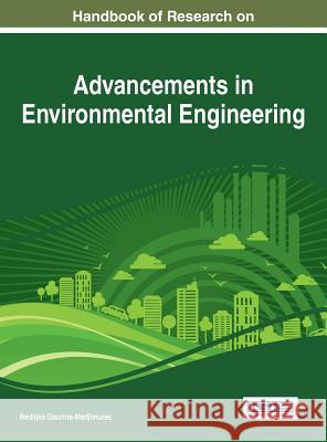 Handbook of Research on Advancements in Environmental Engineering Nediljka Gaurina-Medjimurec 9781466673366 Engineering Science Reference