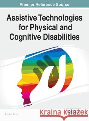 Assistive Technologies for Physical and Cognitive Disabilities Lau Bee Theng 9781466673731