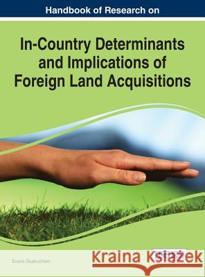Handbook of Research on In-Country Determinants and Implications of Foreign Land Acquisitions Evans Osabuohein 9781466674059 Business Science Reference