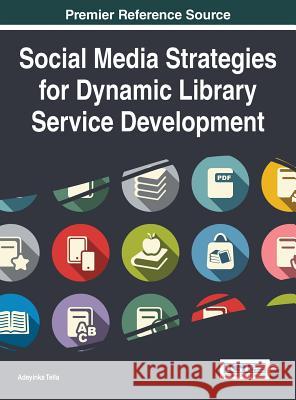 Social Media Strategies for Dynamic Library Service Development Adeyinka Tella 9781466674158 Information Science Reference