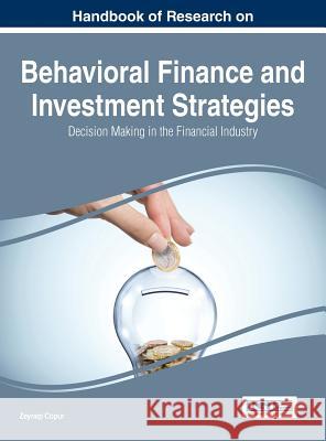 Handbook of Research on Behavioral Finance and Investment Strategies: Decision Making in the Financial Industry Zeynep Copur 9781466674844 Business Science Reference
