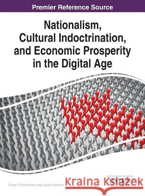 Nationalism, Cultural Indoctrination, and Economic Prosperity in the Digital Age Bryan Christiansen Joyce Koeman 9781466674929 Information Science Reference
