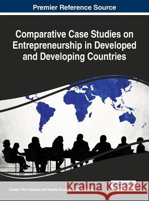 Comparative Case Studies on Entrepreneurship in Developed and Developing Countries Joseph Ofori-Dankwa Kwame Omane-Antwi 9781466675339 Business Science Reference