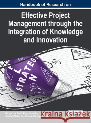 Handbook of Research on Effective Project Management through the Integration of Knowledge and Innovation Jamil, George Leal 9781466675360