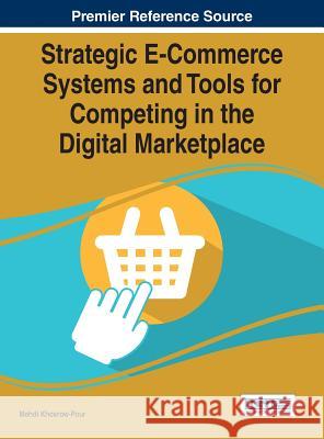 Strategic E-Commerce Systems and Tools for Competing in the Digital Marketplace Mehdi Khosrow-Pour 9781466681330 Business Science Reference