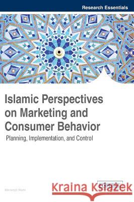 Islamic Perspectives on Marketing and Consumer Behavior: Planning, Implementation, and Control Bikramjit Rishi 9781466681392 Business Science Reference