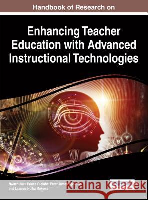 Handbook of Research on Enhancing Teacher Education with Advanced Instructional Technologies Nwachukwu Prince Ololube Peter James Kpolovie Lazarus Ndiku Makewa 9781466681620