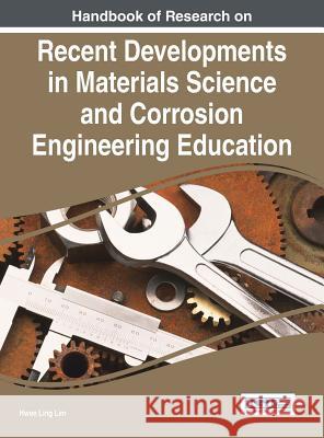 Handbook of Research on Recent Developments in Materials Science and Corrosion Engineering Education Hwee Ling Lim 9781466681835