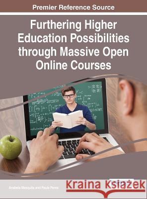 Furthering Higher Education Possibilities through Massive Open Online Courses Mesquita, Anabela 9781466682795 Information Science Reference