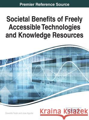 Societal Benefits of Freely Accessible Technologies and Knowledge Resources Oswaldo Teran Jose Aguilar 9781466683365 Information Science Reference