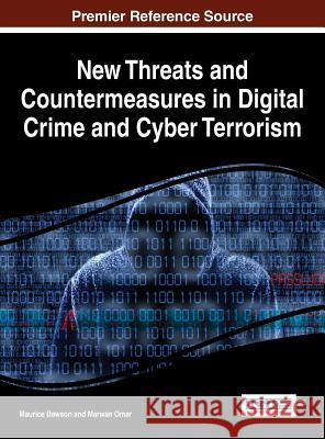 New Threats and Countermeasures in Digital Crime and Cyber Terrorism Maurice Dawson Marwan Omar 9781466683457