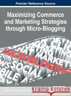 Maximizing Commerce and Marketing Strategies through Micro-Blogging Burkhalter, Janée N. 9781466684089 Business Science Reference