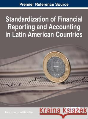 Standardization of Financial Reporting and Accounting in Latin Aamerican Countries Louren O. Isabel Maria Major Isabel Lourenco 9781466684539 Business Science Reference
