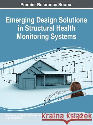 Emerging Design Solutions in Structural Health Monitoring Systems Diego Alexander Tibaduiza Burgos         Diego Alexander Tibaduiza Burgos Luis Eduardo Mujica 9781466684904 Engineering Science Reference