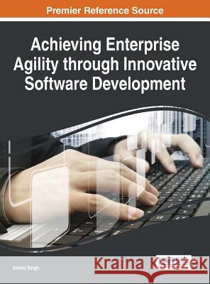 Achieving Enterprise Agility through Innovative Software Development Singh, Amitoj 9781466685109 Information Science Reference