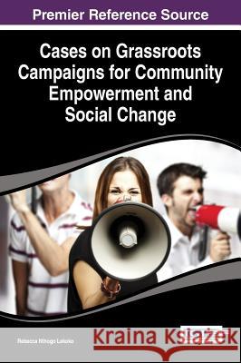 Cases on Grassroots Campaigns for Community Empowerment and Social Change Lekoko, Rebecca Nthogo Rebecca Nthogo Lekoko 9781466685680 Information Science Reference