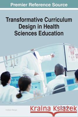 Transformative Curriculum Design in Health Sciences Education Colleen Halupa 9781466685710