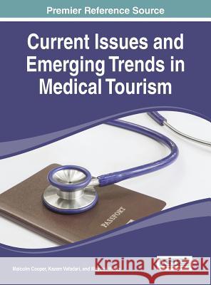 Current Issues and Emerging Trends in Medical Tourism Malcom Cooper 9781466685741 Medical Information Science Reference