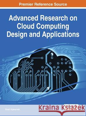 Advanced Research on Cloud Computing Design and Applications Shadi Aljawarneh 9781466686762 Information Science Reference