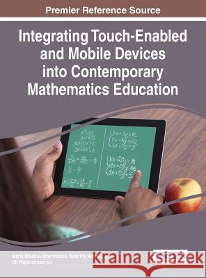 Integrating Touch-Enabled and Mobile Devices into Contemporary Mathematics Education Meletiou-Mavrotheris, Maria 9781466687141 Information Science Reference
