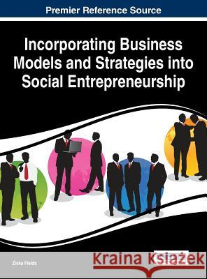 Incorporating Business Models and Strategies into Social Entrepreneurship Fields, Ziska 9781466687486 Business Science Reference