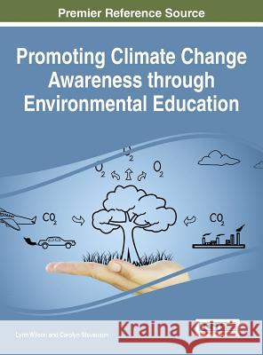 Promoting Climate Change Awareness through Environmental Education Wilson, Lynn 9781466687646 Information Science Reference