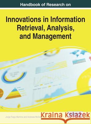 Handbook of Research on Innovations in Information Retrieval, Analysis, and Management Jorge Tiago Martins Andrea Molner 9781466688339 Information Science Reference
