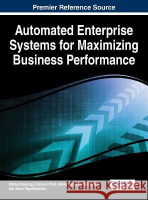 Automated Enterprise Systems for Maximizing Business Performance Petraq Papajorgji Francois Pinet Alaine Margarete Guimaraes 9781466688414 Business Science Reference
