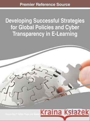 Developing Successful Strategies for Global Policies and Cyber Transparency in E-Learning Gulsun Eby Volkan T. Yuzer Simber Atay 9781466688445 Information Science Reference