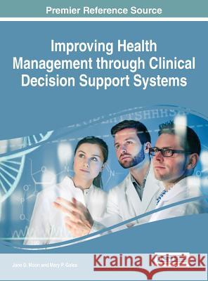 Improving Health Management through Clinical Decision Support Systems Moon, Jane D. 9781466694323 Medical Information Science Reference