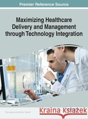 Maximizing Healthcare Delivery and Management through Technology Integration Iyamu, Tiko 9781466694460 Medical Information Science Reference
