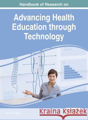 Handbook of Research on Advancing Health Education through Technology Wang, Viktor 9781466694941 Medical Information Science Reference