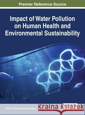 Impact of Water Pollution on Human Health and Environmental Sustainability A. Elaine McKeown George Bugyi 9781466695597 Information Science Reference