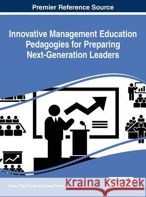 Innovative Management Education Pedagogies for Preparing Next-Generation Leaders Shalini Rahul Tiwari Lubna Nafees 9781466696914 Business Science Reference