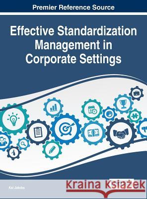 Effective Standardization Management in Corporate Settings Kai Jakobs 9781466697379 Business Science Reference