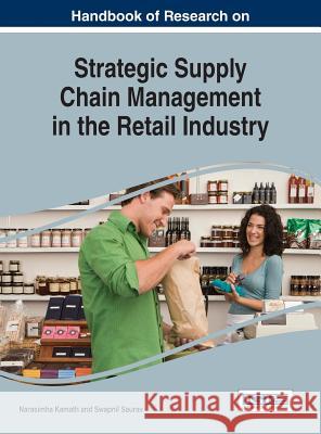 Handbook of Research on Strategic Supply Chain Management in the Retail Industry Narasimha Kamath Swapnil Saurav 9781466698949 Business Science Reference
