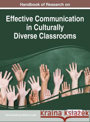 Handbook of Research on Effective Communication in Culturally Diverse Classrooms Katia Gonzalez Rhoda Frumkin 9781466699533