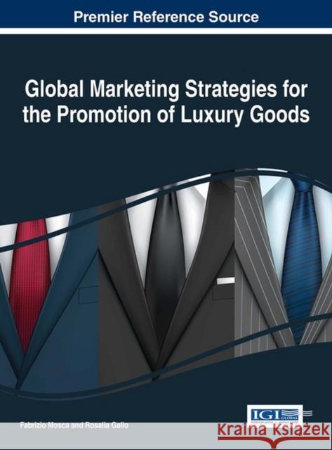 Global Marketing Strategies for the Promotion of Luxury Goods Fabrizio Mosca Rosalia Gallo 9781466699588 Business Science Reference