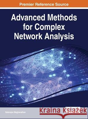 Advanced Methods for Complex Network Analysis Natarajan Meghanathan 9781466699649 Information Science Reference