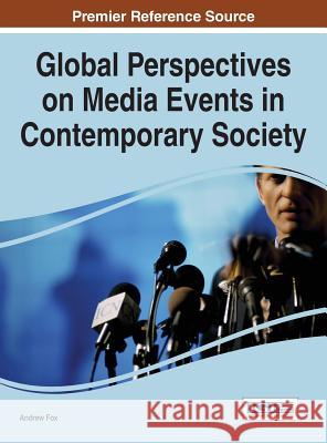 Global Perspectives on Media Events in Contemporary Society Andrew Fox 9781466699670 Information Science Reference