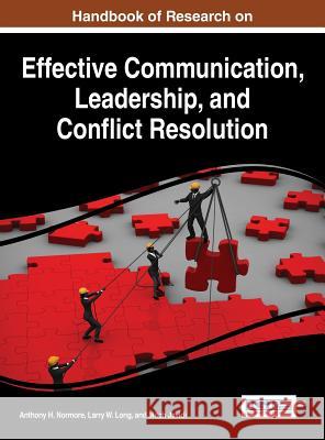 Handbook of Research on Effective Communication, Leadership, and Conflict Resolution Anthony H. Normore Larry W. Long Mitch Javidi 9781466699700 Information Science Reference