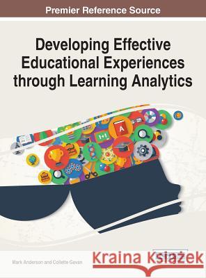 Developing Effective Educational Experiences through Learning Analytics Anderson, Mark 9781466699830 Information Science Reference