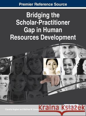 Bridging the Scholar-Practitioner Gap in Human Resources Development Claretha Hughes Matthew W. Gosney 9781466699984 Business Science Reference