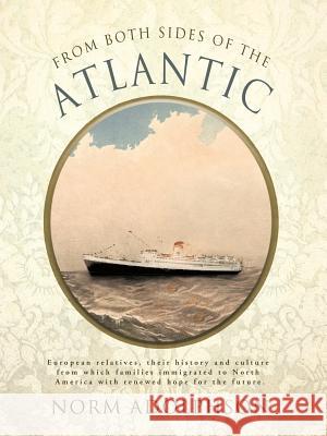 From Both Sides of the Atlantic: European Relatives, Their History and Culture from Which Families Immigrated to North America with Renewed Hope for T Adolphson, Norm 9781466900165