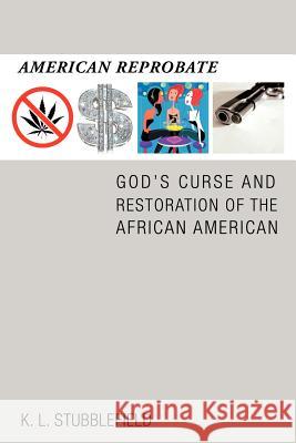 American Reprobate: God's Curse and Restoration of the African American Stubblefield, K. L. 9781466900233