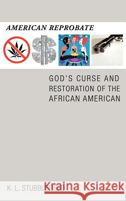 American Reprobate: God's Curse and Restoration of the African American Stubblefield, K. L. 9781466900240