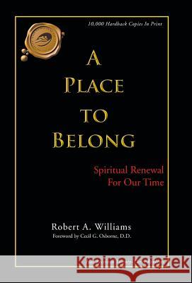 A Place to Belong: Spiritual Renewal for Our Time Williams, Robert A., Jr. 9781466900400 Trafford Publishing